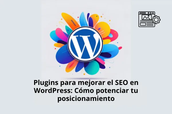 Plugins para mejorar el SEO en WordPress: Cómo potenciar tu posicionamiento